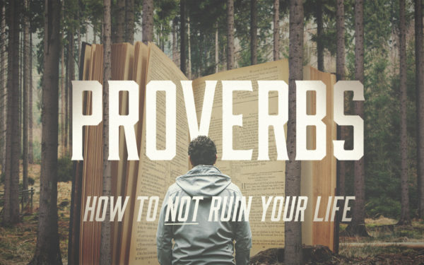 Proverbs: How Not to Ruin Your Life