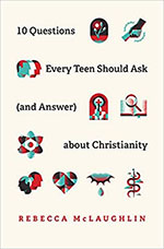 10 questions every teen should ask about christianity by rebecca mclaughlin