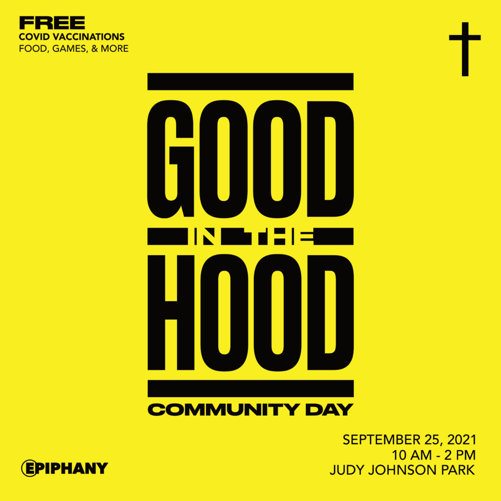 Yellow background with black text that says: Good in the hood community day. september 25, 2021 10am to 2pm at judy johnson park. Free covd vaccinations, food, games and more. There is a small cross in the upper right corner and the epiphany church logo in the lower left corner.