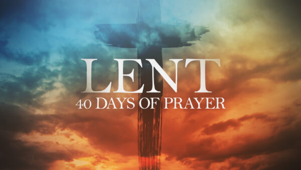 Lent: 40 Days of Prayer