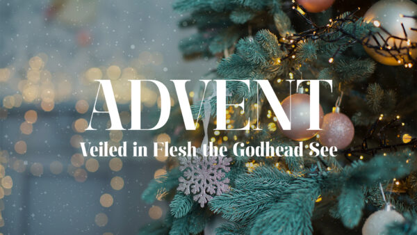 Advent - Veiled in Flesh the Godhead See